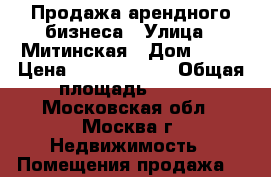 Продажа арендного бизнеса › Улица ­ Митинская › Дом ­ 36 › Цена ­ 59 925 200 › Общая площадь ­ 404 - Московская обл., Москва г. Недвижимость » Помещения продажа   